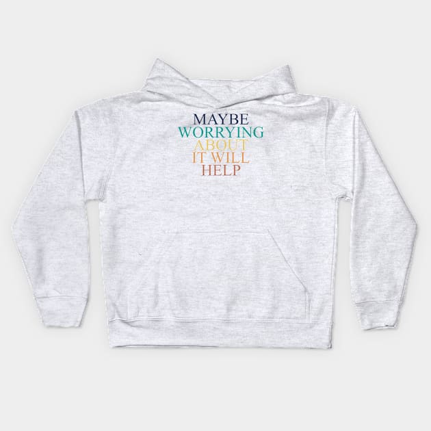 maybe worrying about it will help Kids Hoodie by Vortex.Merch